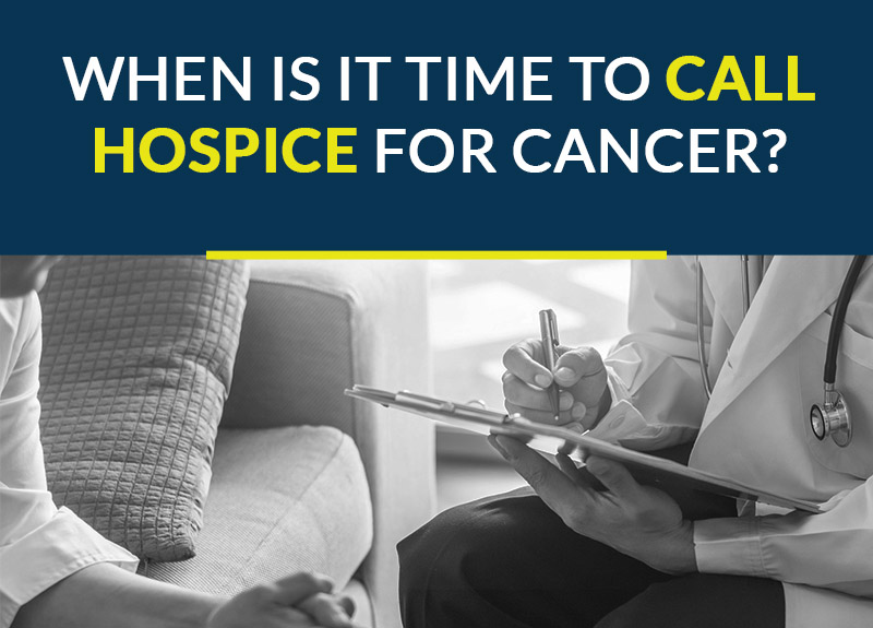 when is it time to call hospice for cancer?